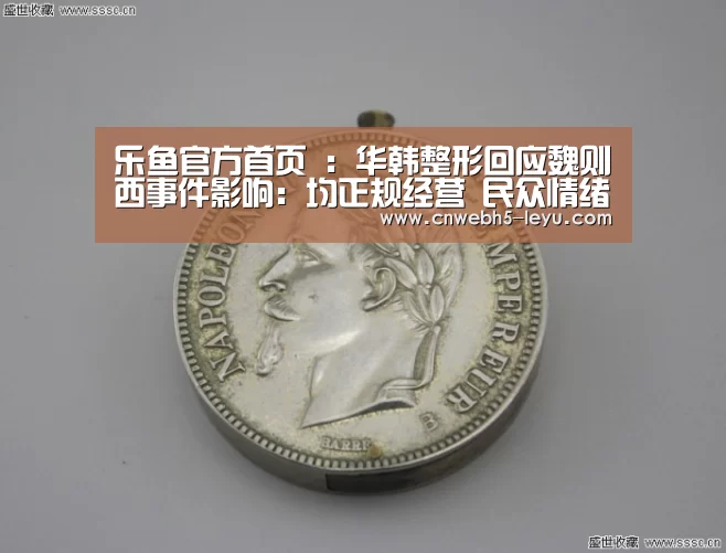 乐鱼官方首页 :华韩整形回应魏则西事件影响:均正规经营 民众情绪不理智(图1) leyu官网
