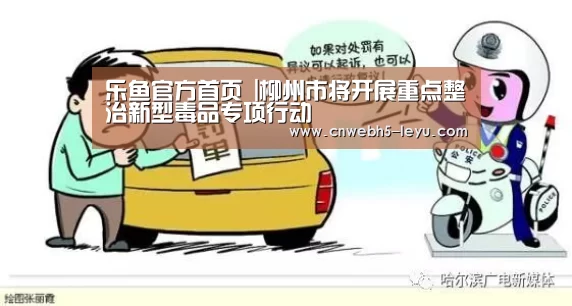 乐鱼官方首页 |柳州市将开展重点整治新型毒品专项行动(图1) 登录入口
