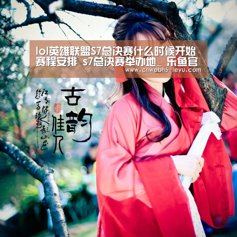 lol英雄联盟S7总决赛什么时候开始赛程安排 s7总决赛举办地_ 乐鱼官方首页 (图1) 乐鱼官方首页