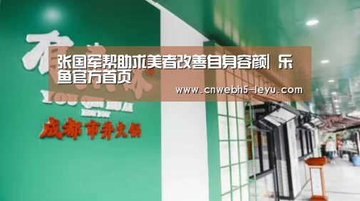 张国军帮助求美者改善自身容颜| 乐鱼官方首页 (图1) 乐鱼官方首页