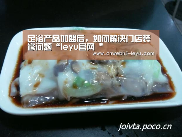 足浴产品加盟后,如何解决门店装修问题“leyu官网 ”(图3) 乐鱼官方首页