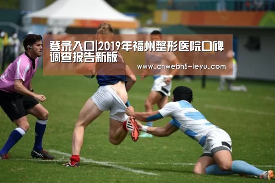 登录入口|2019年福州整形医院口碑调查报告新版(图1) 乐鱼官方首页